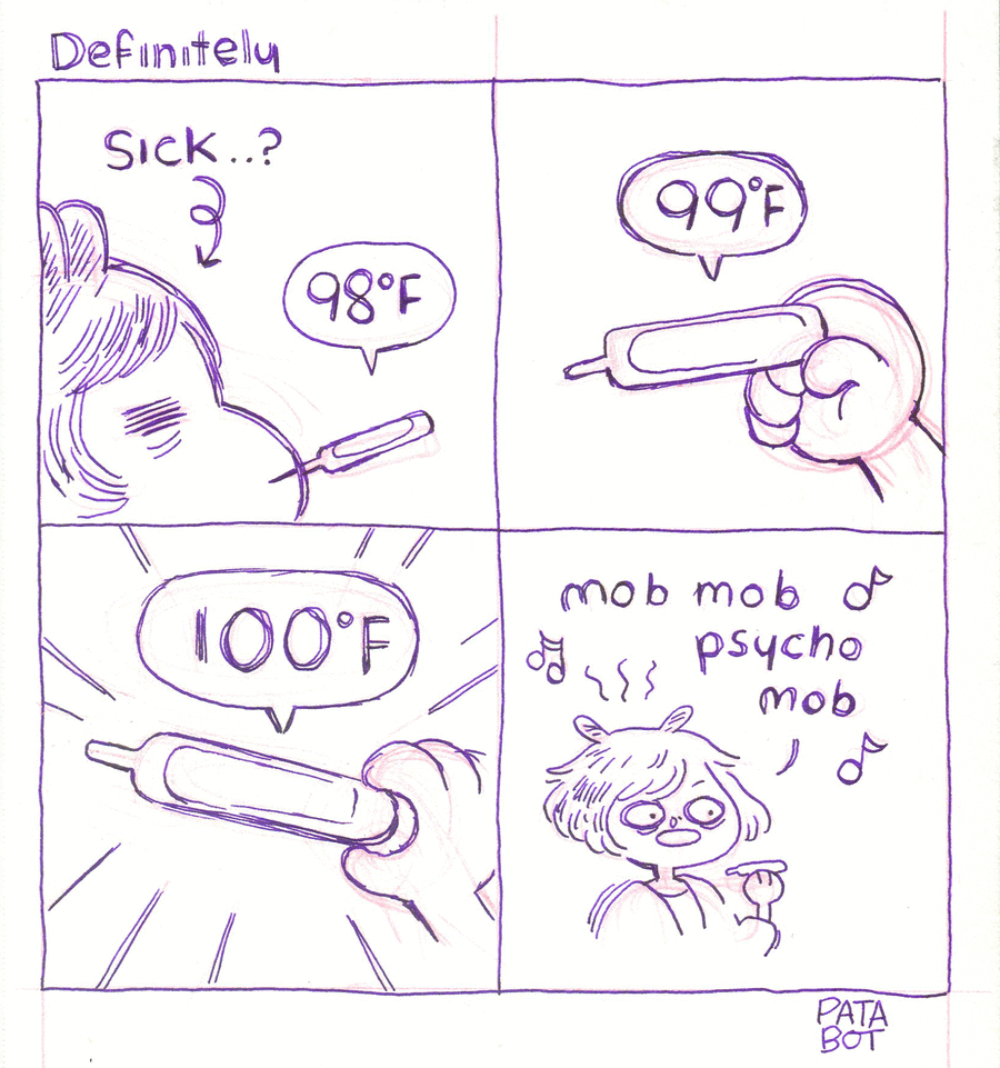 Panel 1, Patabot has a thermometer in her mouth. Patabot: SICK..? Panel 2, thermometer shows 98°F. Panel 3, thermometer shows 99°F. Panel 4, thermomenter shows 100°F. Patabot sings: mob mob psycho mob.