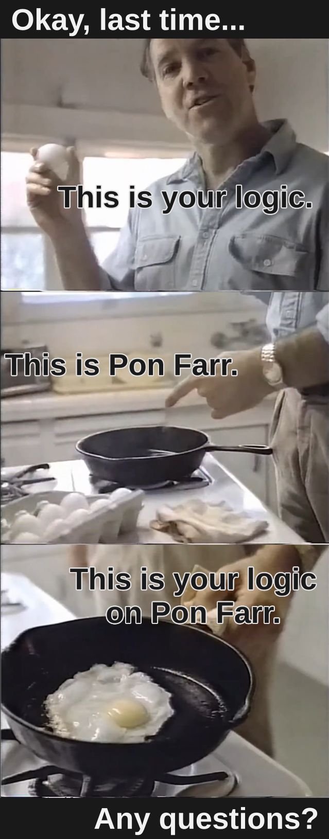 Screens from the 1987 "Partnership for a drug free America" PSA: This is your logic. This is Pon Farr. This is your logic on Pon Farr.