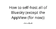 How to self-host all of Bluesky (except the AppView (for now))